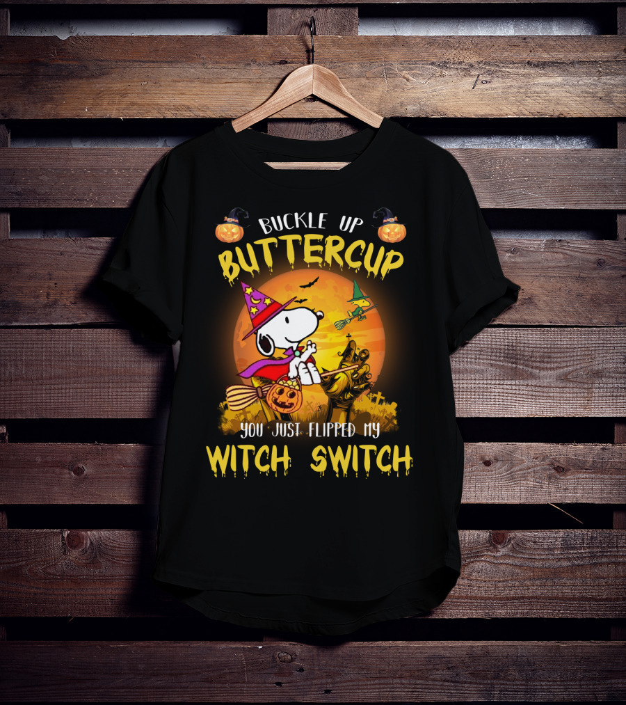 Buckle Up Buttercup Snoopy The Peanuts Movie You Just Flipped My Witch Switch T-Shirt