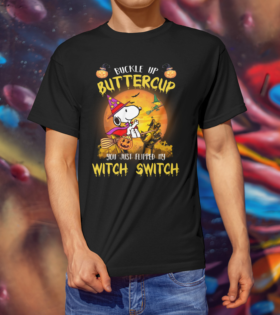 Buckle Up Buttercup Snoopy The Peanuts Movie You Just Flipped My Witch Switch T-Shirt
