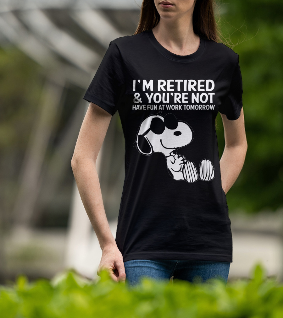 I'm Retired And You're Not Snoopy Have Fun At Work Tomorrow The Peanuts Movie T-Shirt
