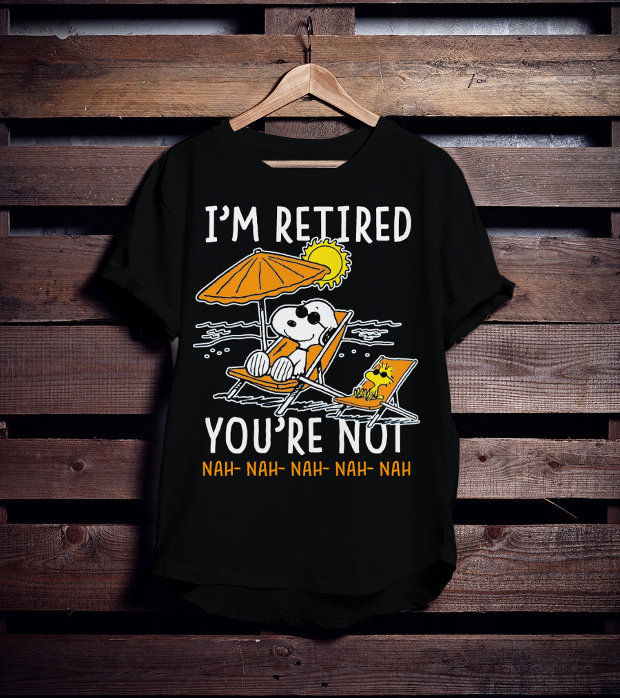 I'm Retired You're Not Snoopy Nah Nah Nah The Peanuts Movie T-Shirt