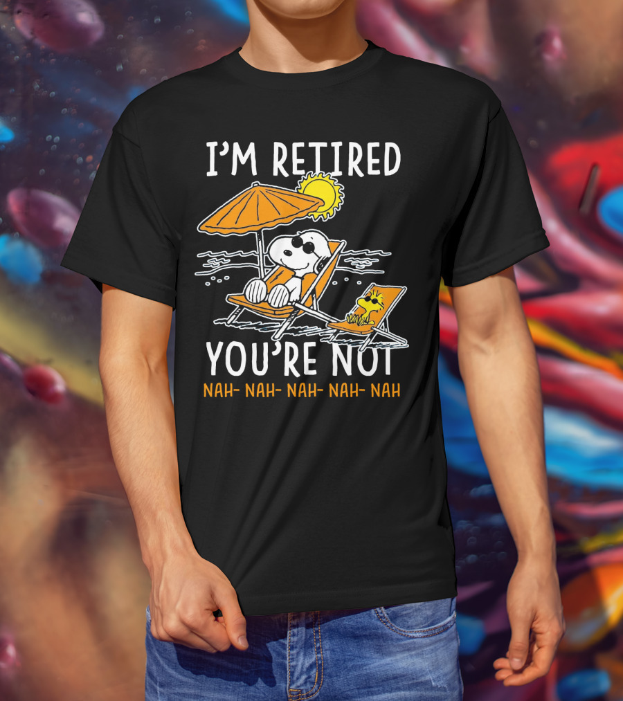 I'm Retired You're Not Snoopy Nah Nah Nah The Peanuts Movie T-Shirt