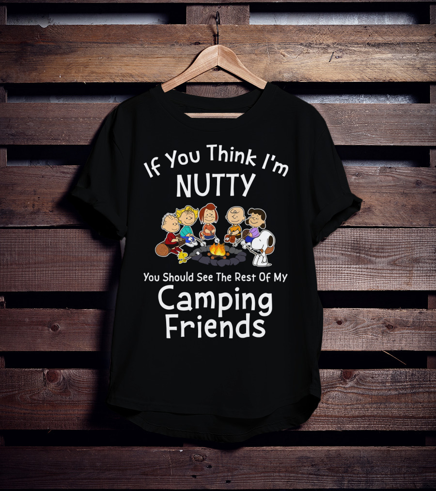 If You Think I'm Nutty You Should See The Rest Of My Camping Friends Snoopy The Peanuts Movie T-Shirt