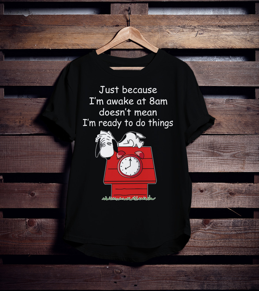 Just Because I'm Awake At 8am Doesn't Mean I'm Ready To Do Things Snoopy The Peanuts Movie T-Shirt