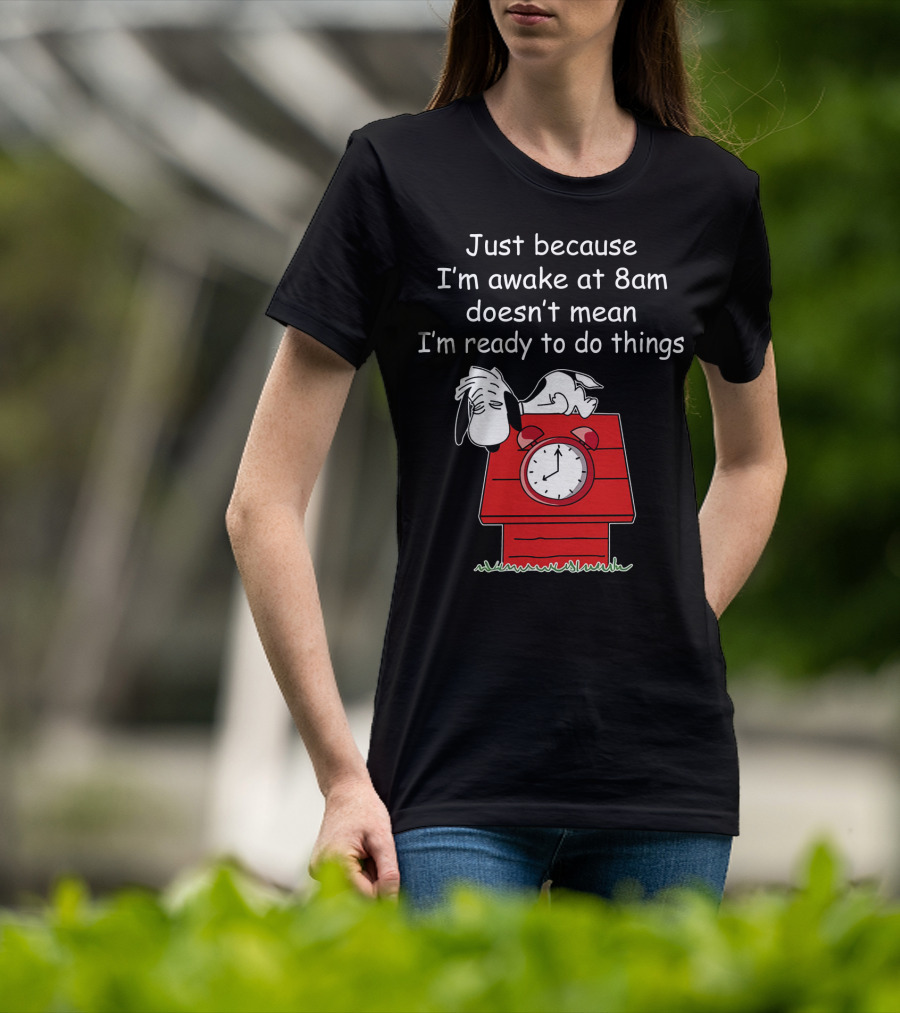 Just Because I'm Awake At 8am Doesn't Mean I'm Ready To Do Things Snoopy The Peanuts Movie T-Shirt