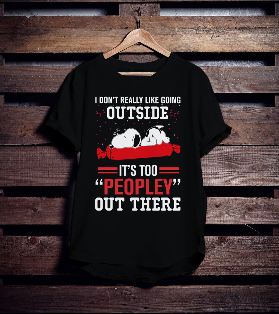 I Don't Really Like Going Outside It's Too Peopley Out There Snoopy T-Shirt