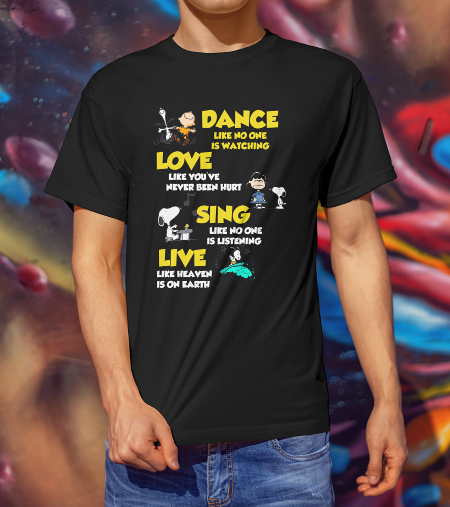 Dance Love Sing Live Like Heaven Is On Earth Positive Snoopy The Peanuts Movie T-Shirt