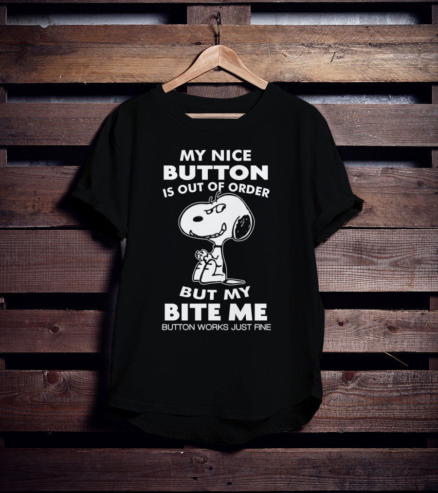 My Nice Button Is Out Of Order But My Bite Me Button Works Just Fine Snoopy T-Shirt