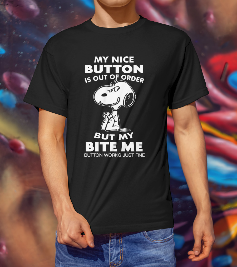 My Nice Button Is Out Of Order But My Bite Me Button Works Just Fine Snoopy T-Shirt