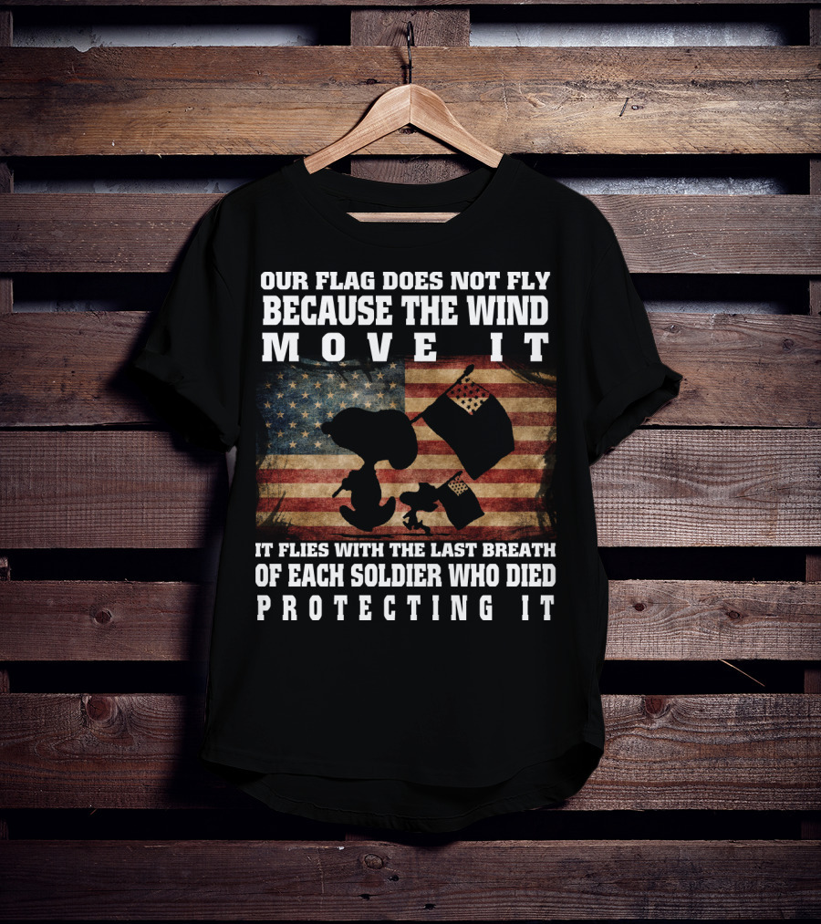 Our Flag Does Not Fly Because The Wind Move It Snoopy The Peanuts Movie Soldier Protecting It T-Shirt