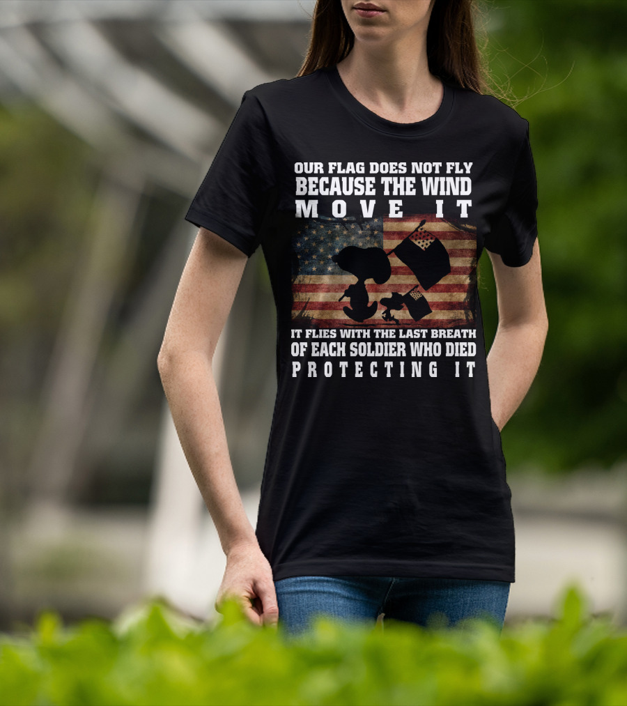 Our Flag Does Not Fly Because The Wind Move It Snoopy The Peanuts Movie Soldier Protecting It T-Shirt