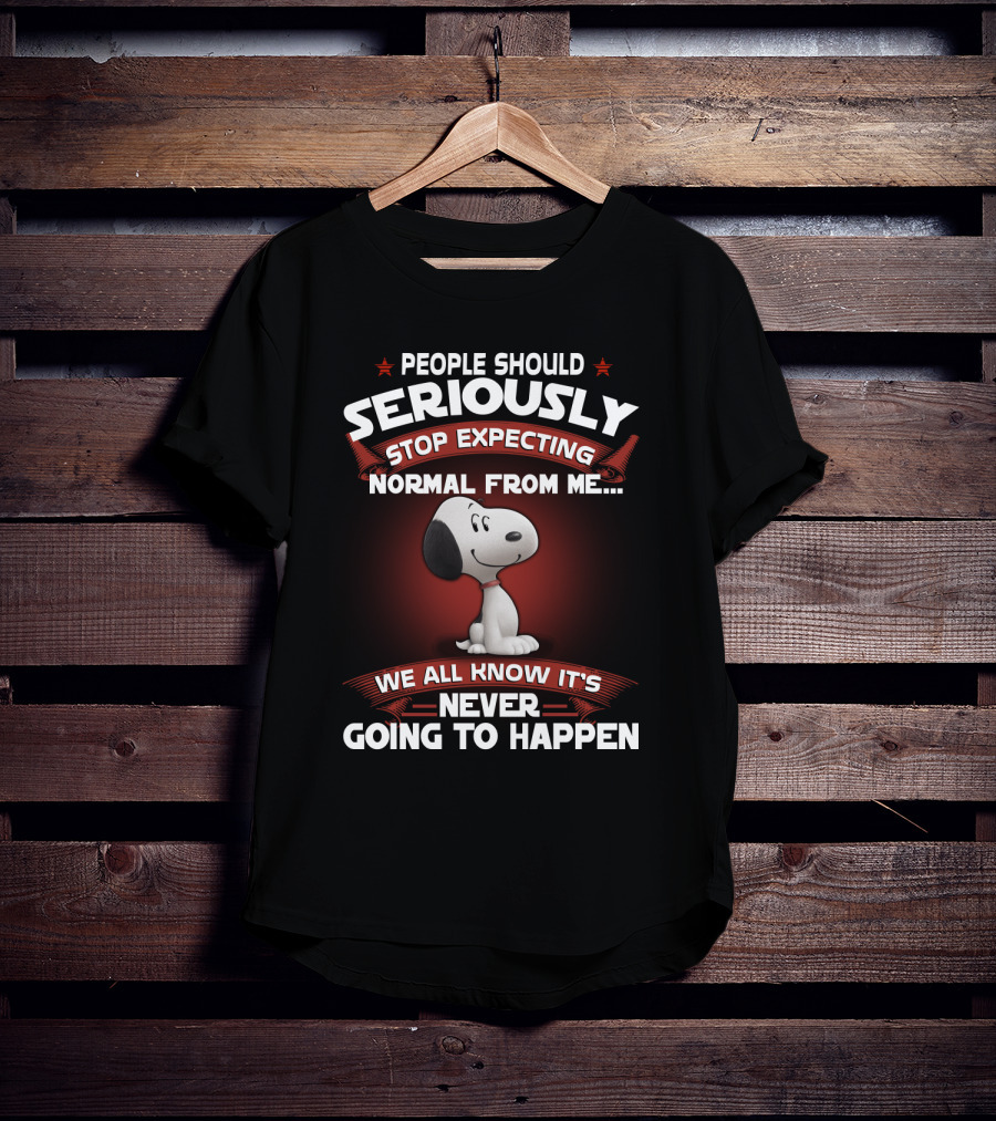 People Should Seriously Stop Expecting Normal From Me Snoopy We All Know It's Never Going To Happen T-Shirt