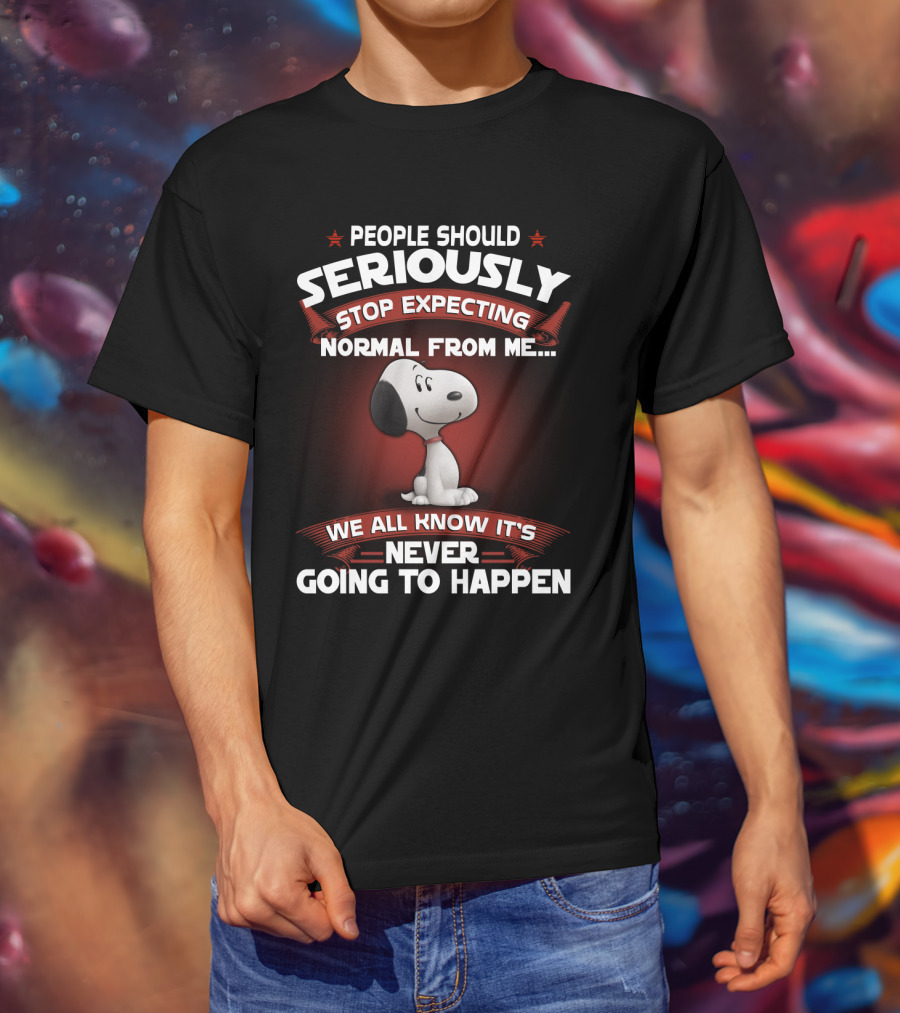 People Should Seriously Stop Expecting Normal From Me Snoopy We All Know It's Never Going To Happen T-Shirt