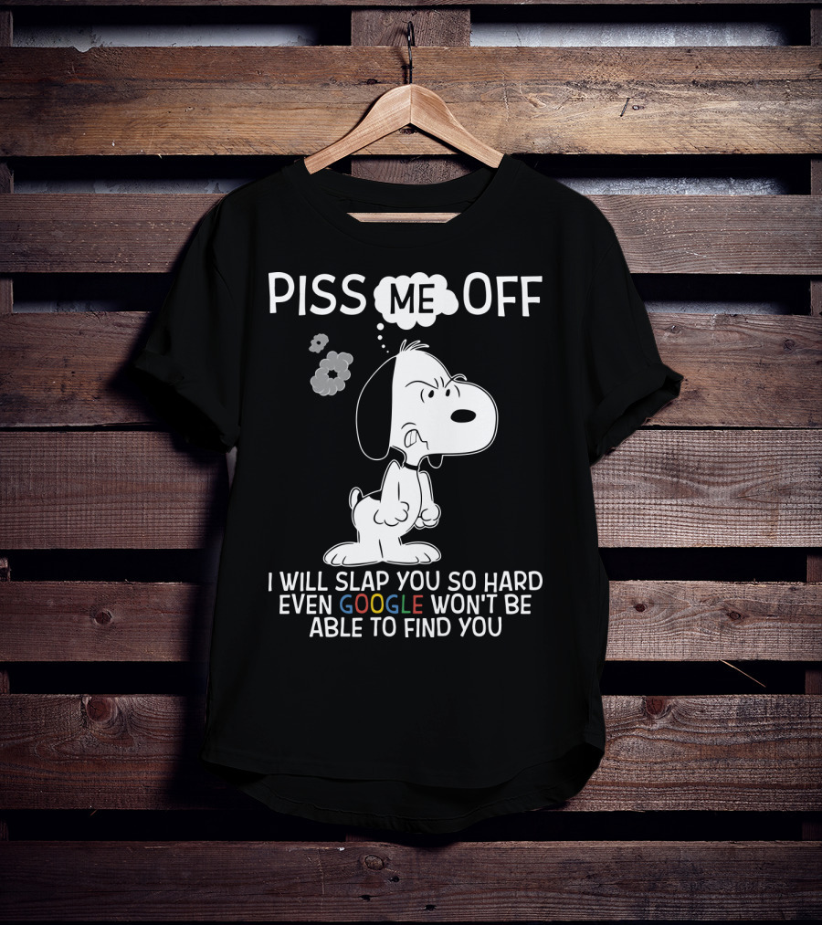 Piss Me Off I Will Slap You So Hard Even Google Won't Be Able To Find You Snoopy T-Shirt