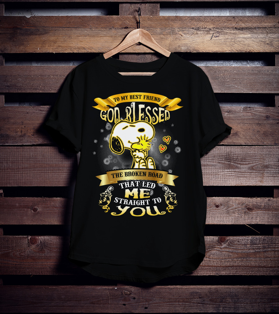 To My Best Friend Snoopy God Blessed The Broken Road Straight To You T-Shirt