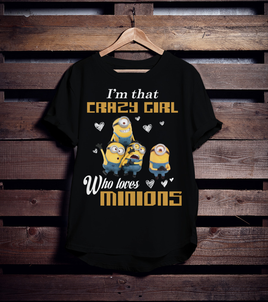I'm That Crazy Girl Who Loves Minions Despicable Me T-Shirt