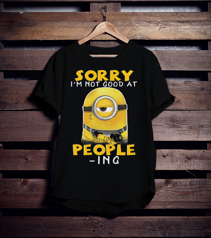 Sorry I'm Not Good At People Ing Minions Despicable Me Gru Life T-Shirt