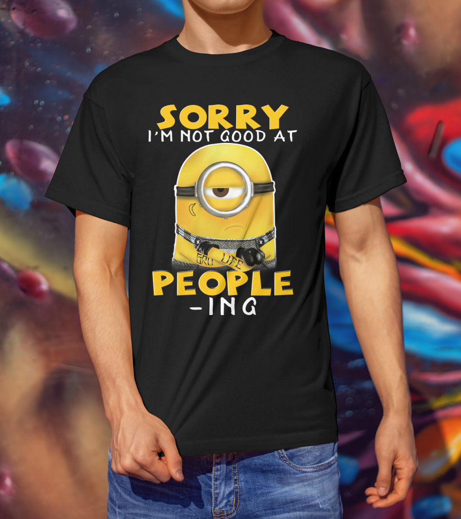 Sorry I'm Not Good At People Ing Minions Despicable Me Gru Life T-Shirt
