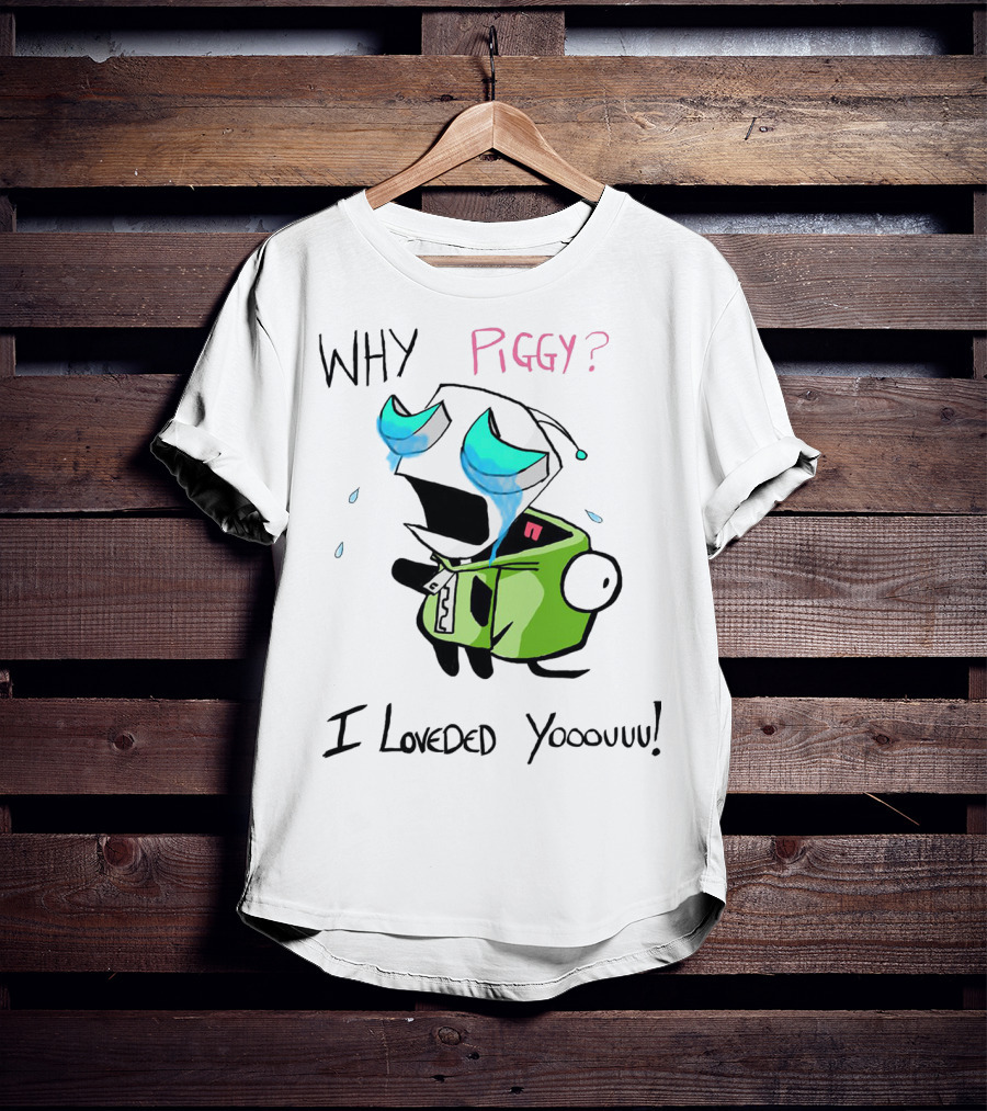 Why Piggy I Loveded You Gir Invader Zim Crying Scene T-Shirt