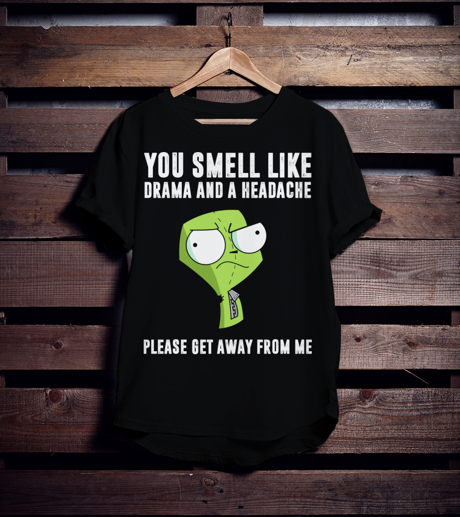 You Smell Like Drama And A Headache Gir Invader Zim Please Get Away From Me T-Shirt