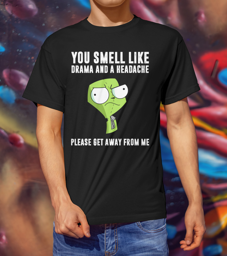 You Smell Like Drama And A Headache Gir Invader Zim Please Get Away From Me T-Shirt