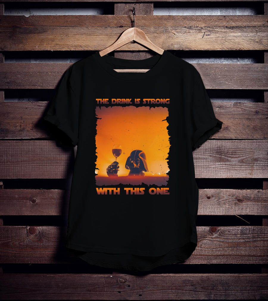 The Drink Is Strong With This One Darth Vader Star Wars Toast T-Shirt