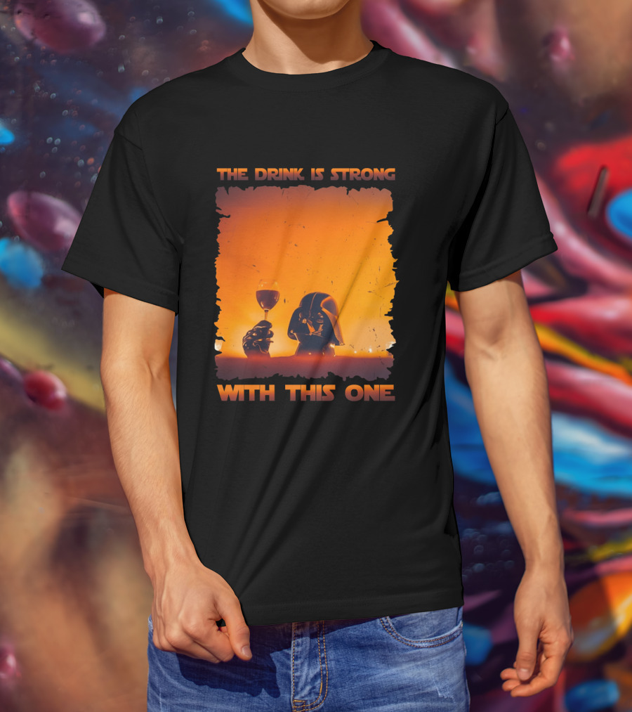 The Drink Is Strong With This One Darth Vader Star Wars Toast T-Shirt