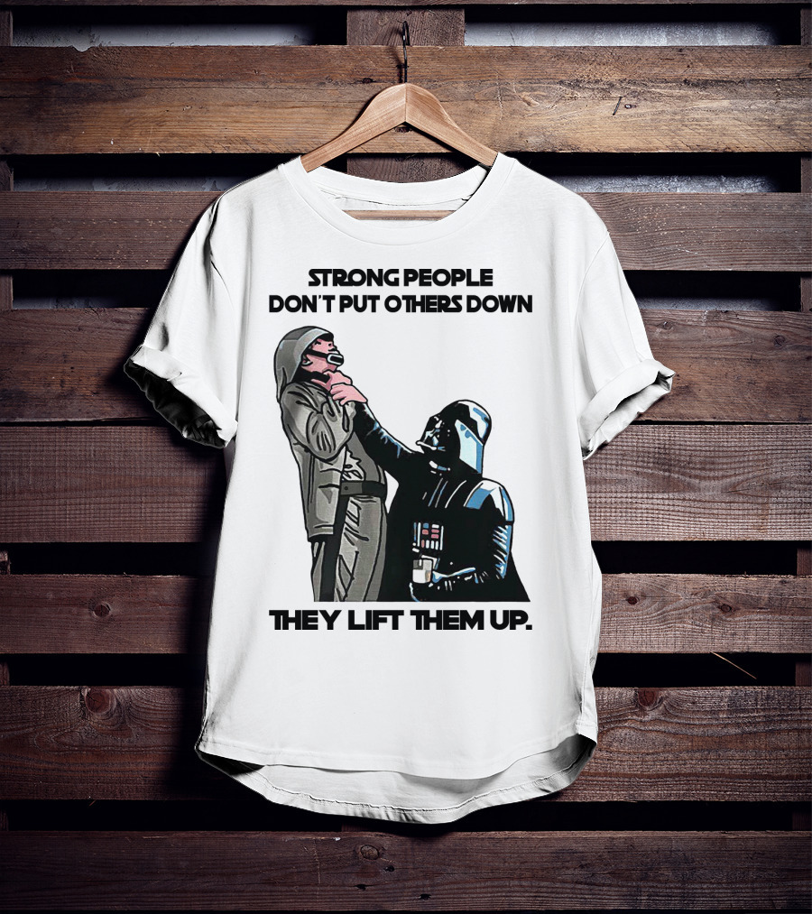 Strong People Don't Put Others Down They Lift Them Up Darth Vader Star Wars T-Shirt