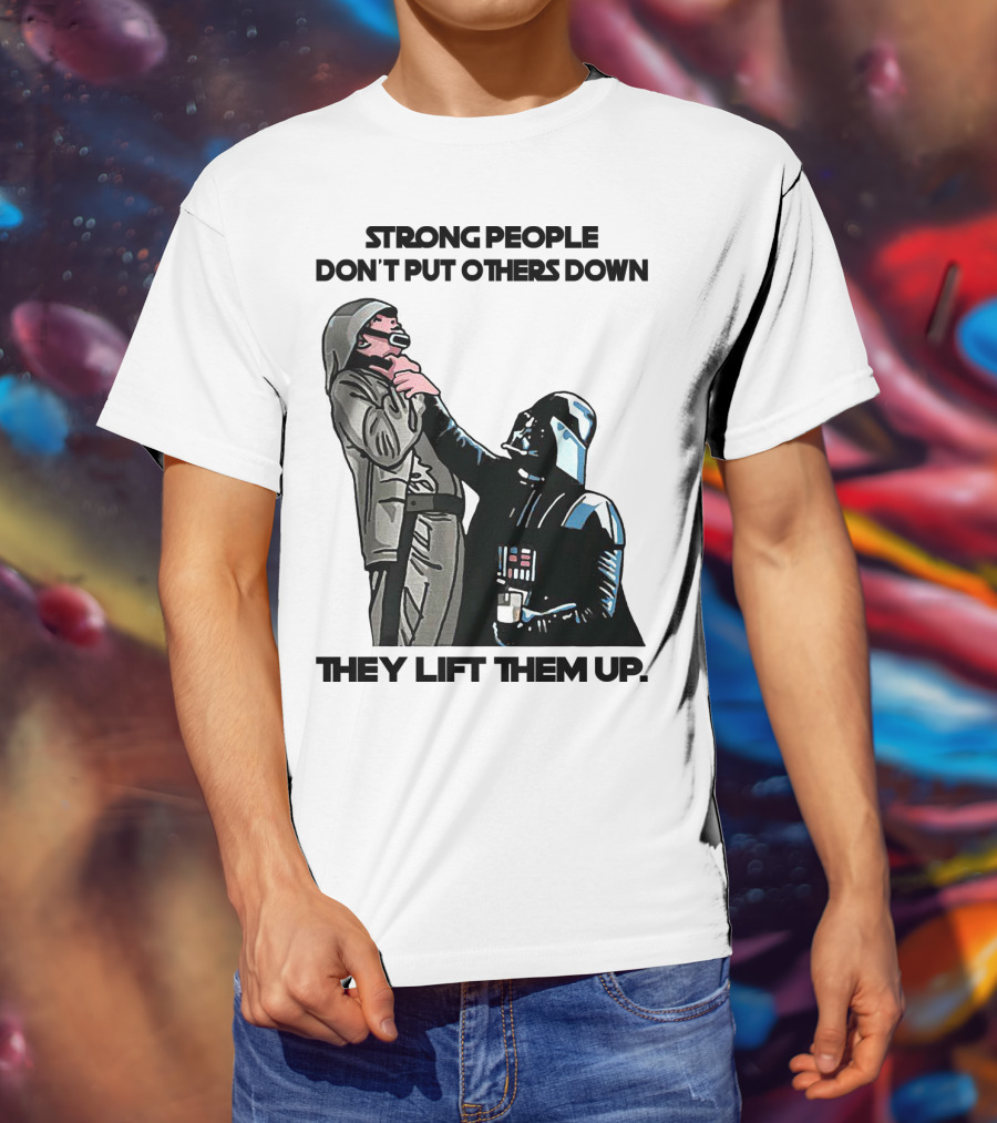 Strong People Don't Put Others Down They Lift Them Up Darth Vader Star Wars T-Shirt