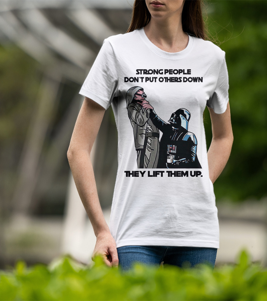 Strong People Don't Put Others Down They Lift Them Up Darth Vader Star Wars T-Shirt