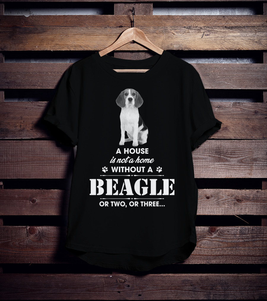 A House Is Not A Home Without A Beagle Or Two Or Three T-Shirt