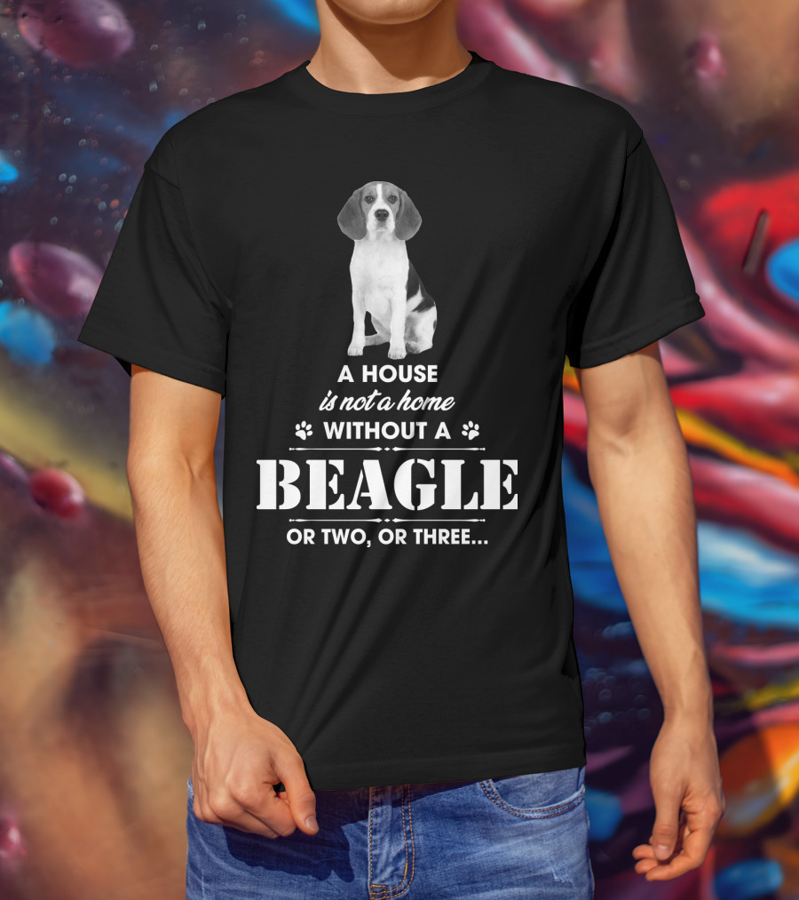 A House Is Not A Home Without A Beagle Or Two Or Three T-Shirt