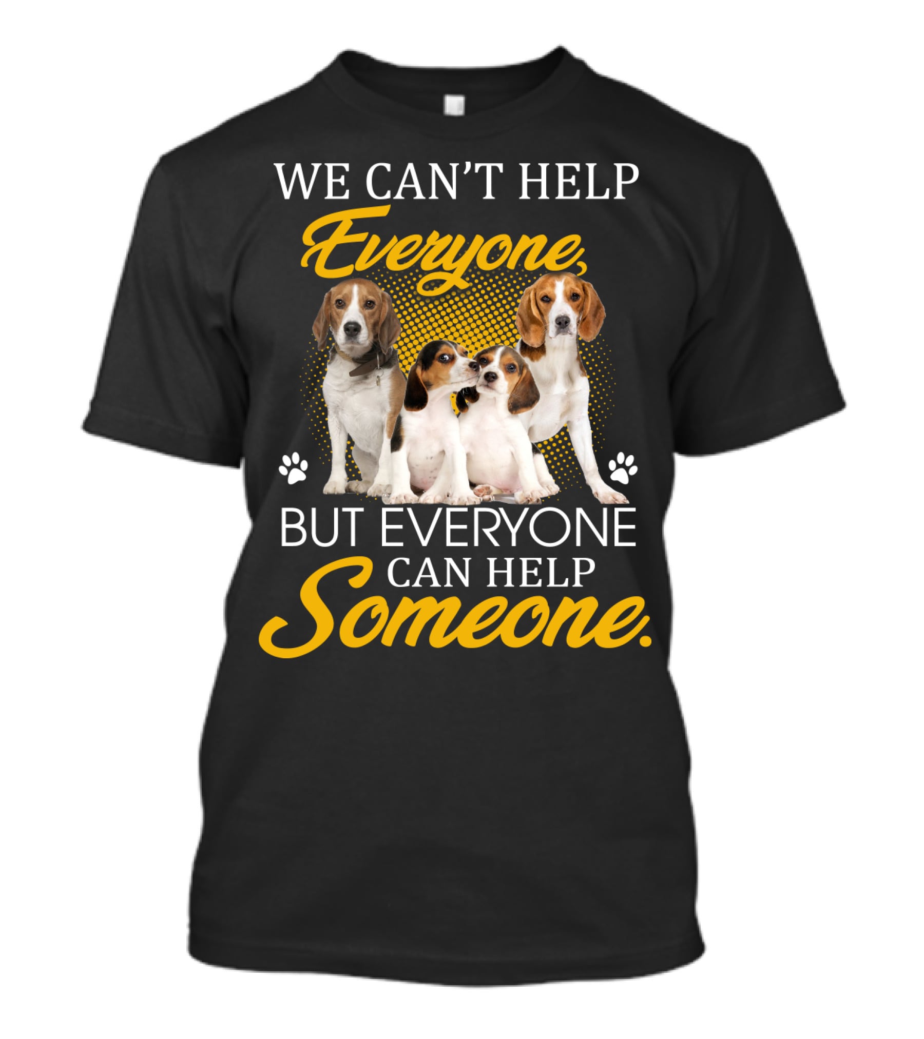 We Can't Help Everyone But Everyone Can Help Someone Beagle Dogs T-Shirt