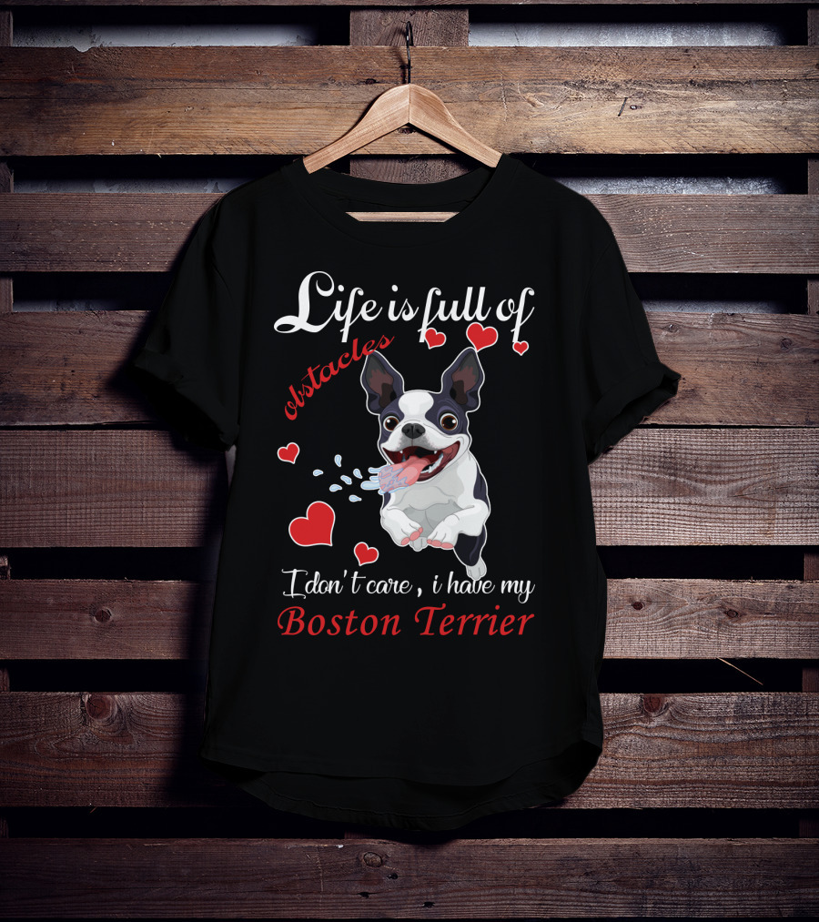 Life Is Full Of Obstacles I Don't Care I Have My Boston Terrier T-Shirt