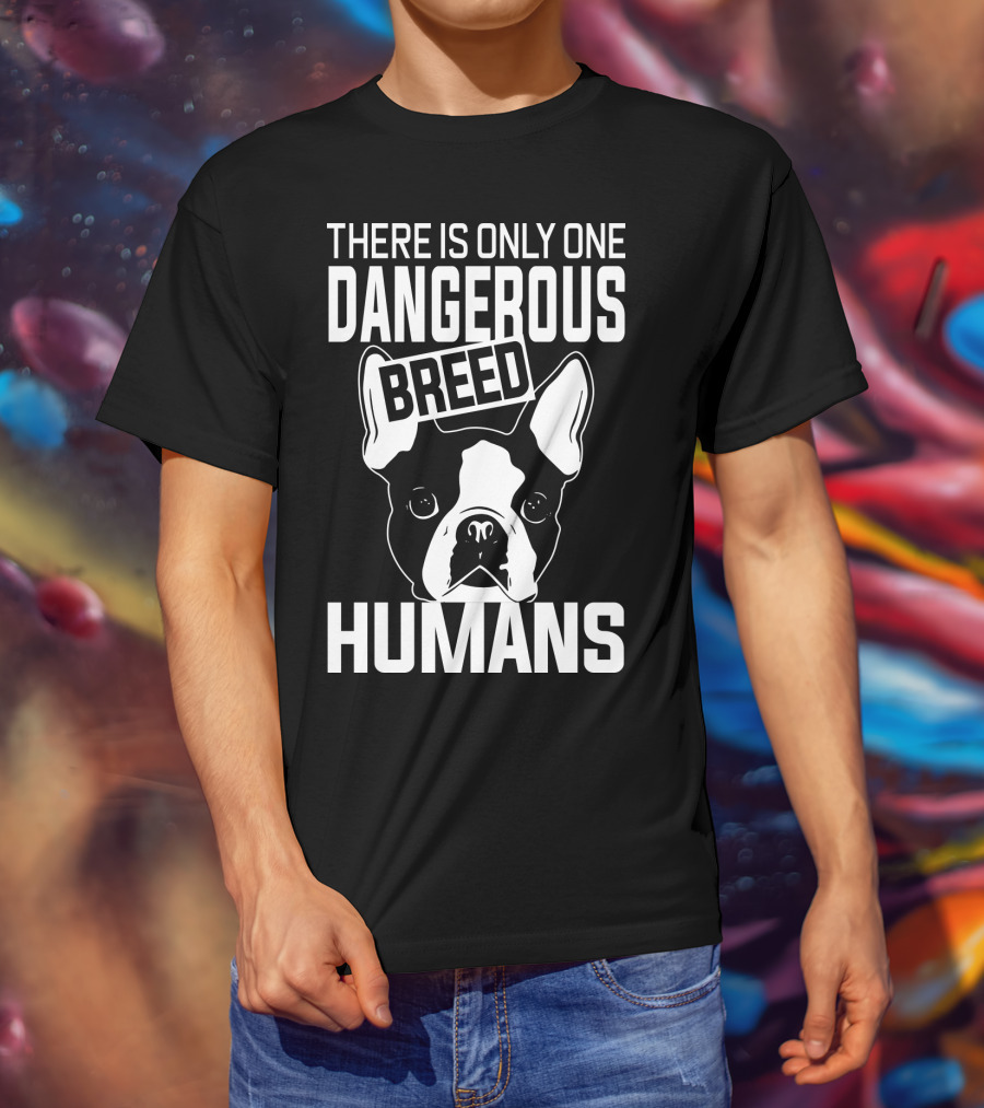 There Is Only One Dangerous Breed Humans Boston Terrier Lovers T-Shirt