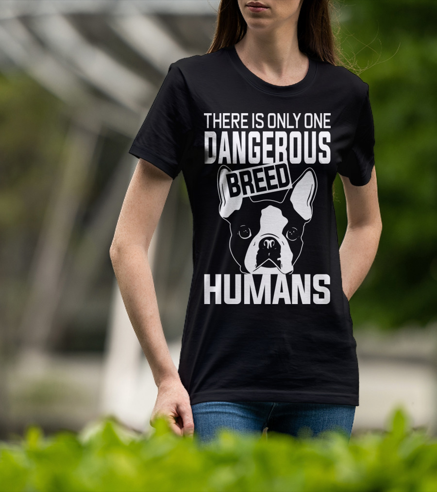 There Is Only One Dangerous Breed Humans Boston Terrier Lovers T-Shirt