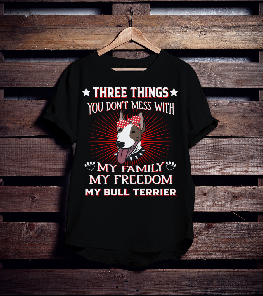 Three Things You Don't Mess With My Family My Freedom My Bull Terrier T-Shirt