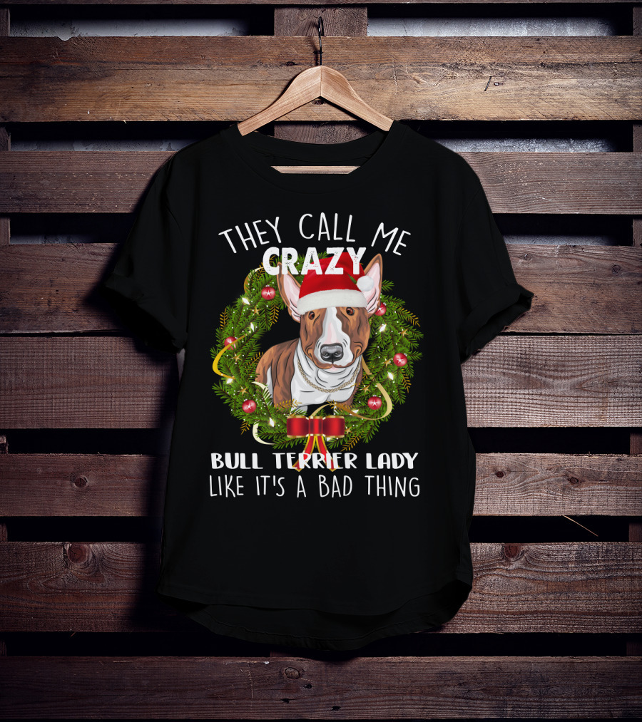 They Call Me Crazy Bull Terrier Lady Like It's A Bad Thing T-Shirt