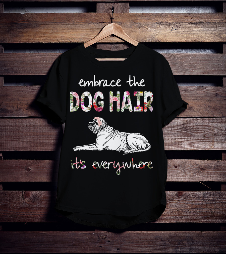 Embrace The Dog Hair It's Everywhere T-Shirt