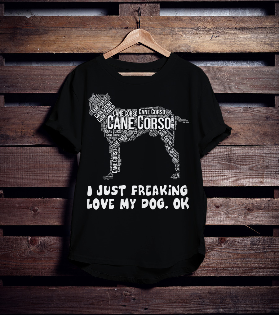 I Just Freaking Love My Cane Corso Dog, OK T-Shirt
