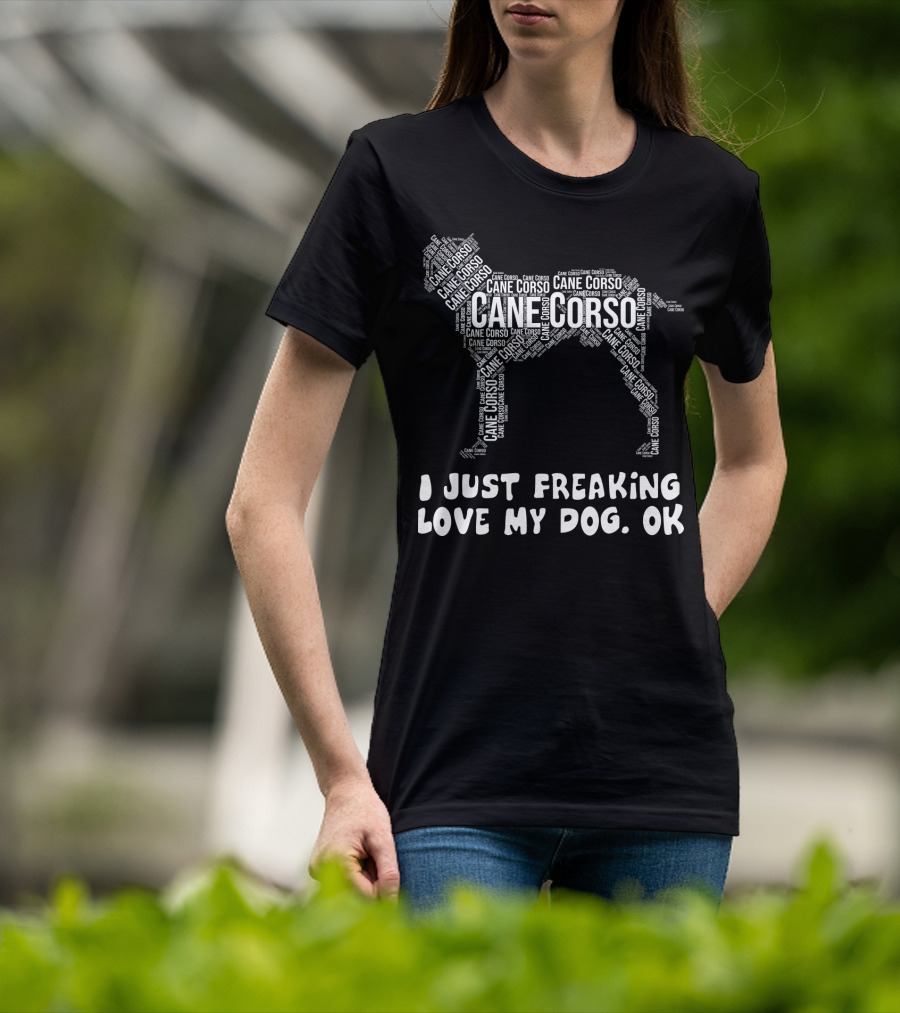 I Just Freaking Love My Cane Corso Dog, OK T-Shirt