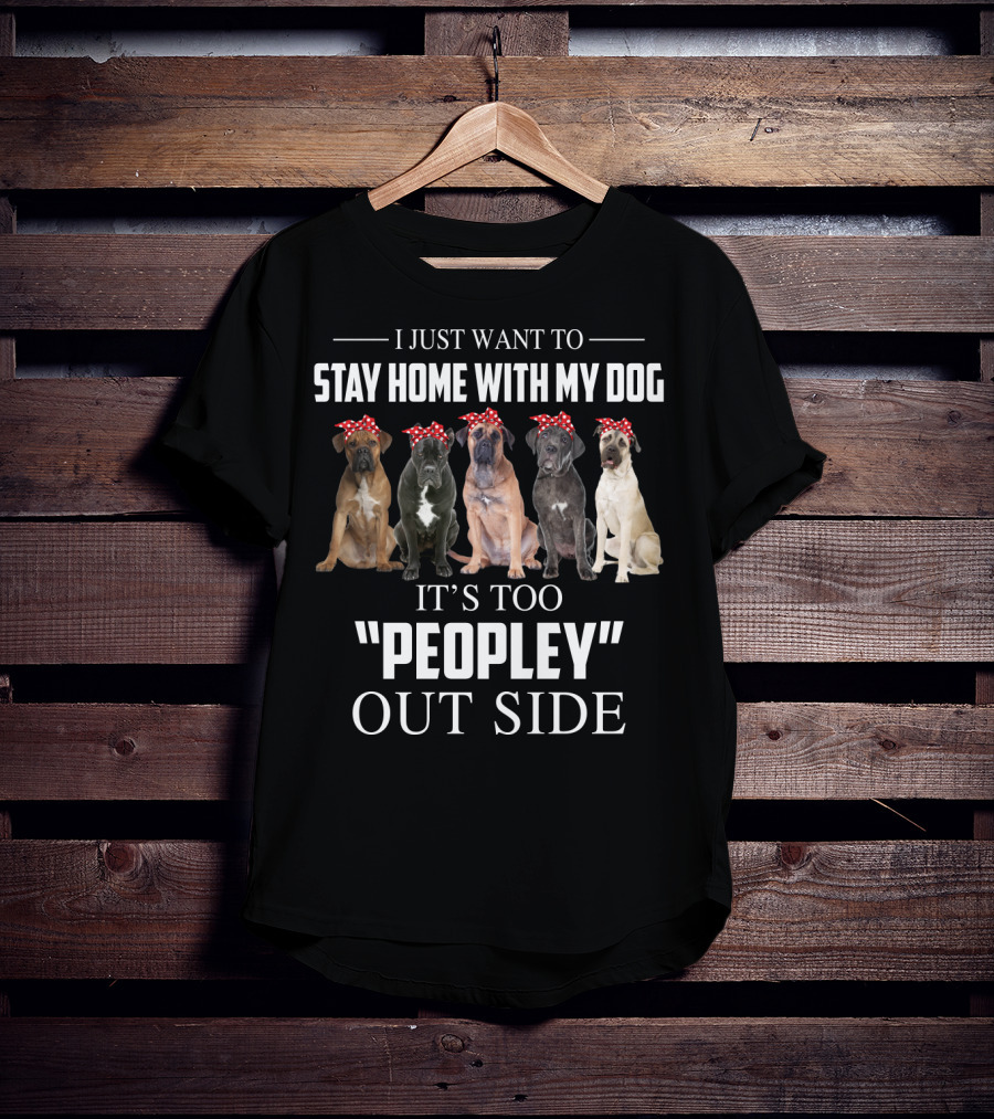 I Just Want To Stay Home With My Dog It's Too Peopley Outside T-Shirt