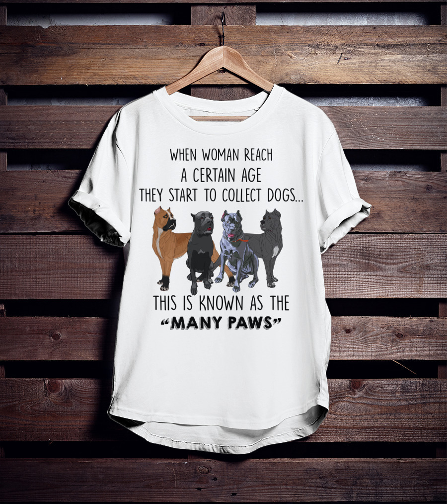 When Woman Reach A Certain Age They Start To Collect Dogs Known As The Many Paws T-Shirt
