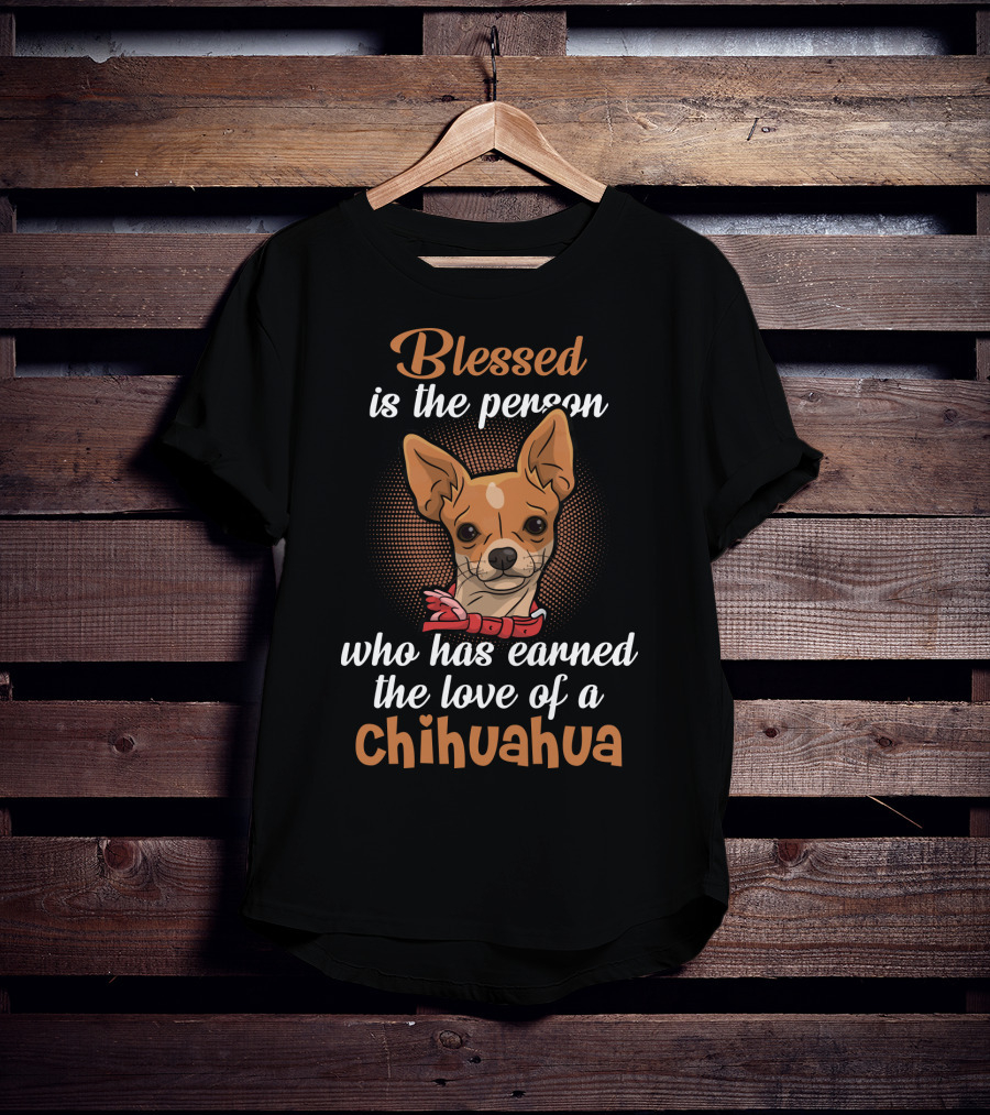 Blessed Is The Person Who Has Earned The Love Of A Chihuahua T-Shirt