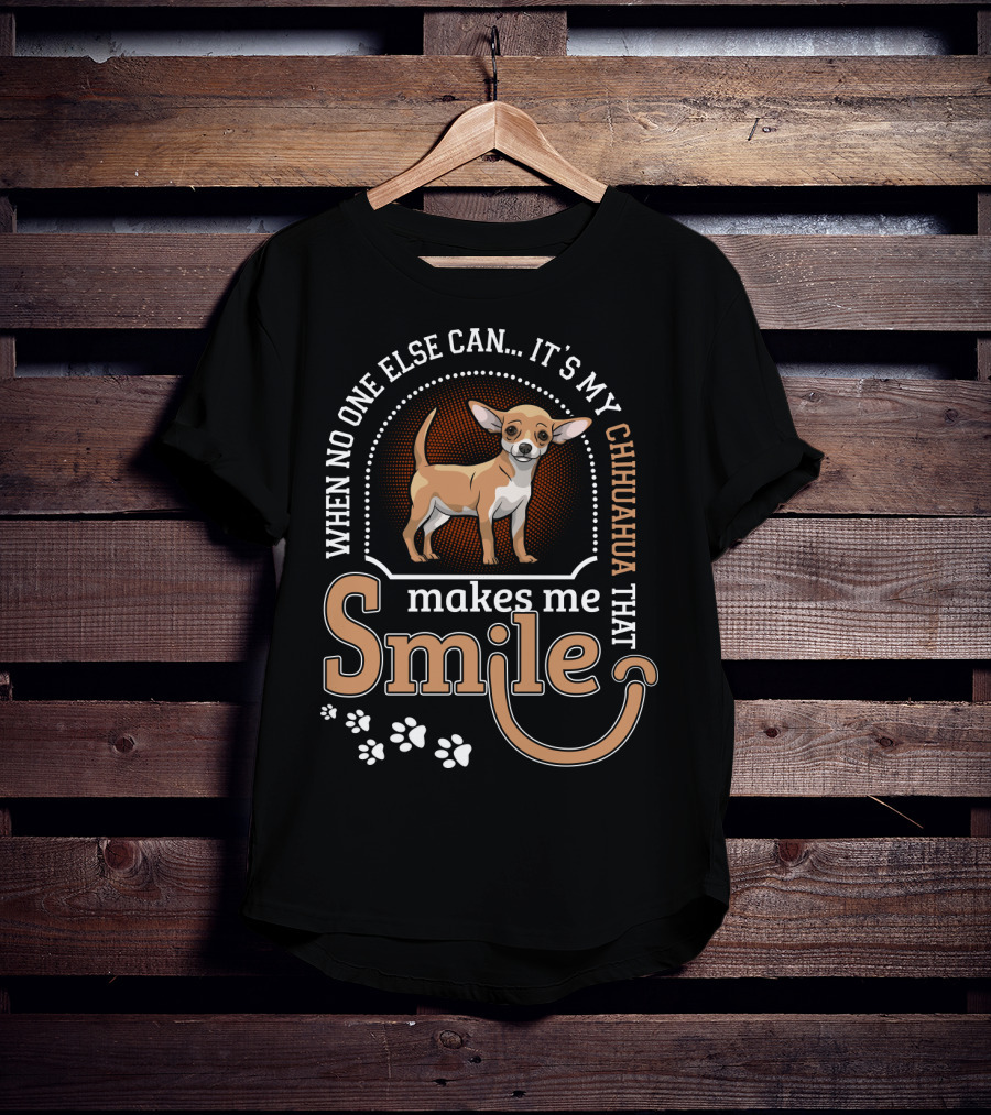 When No One Else Can It's My Chihuahua That Makes Me Smile T-Shirt