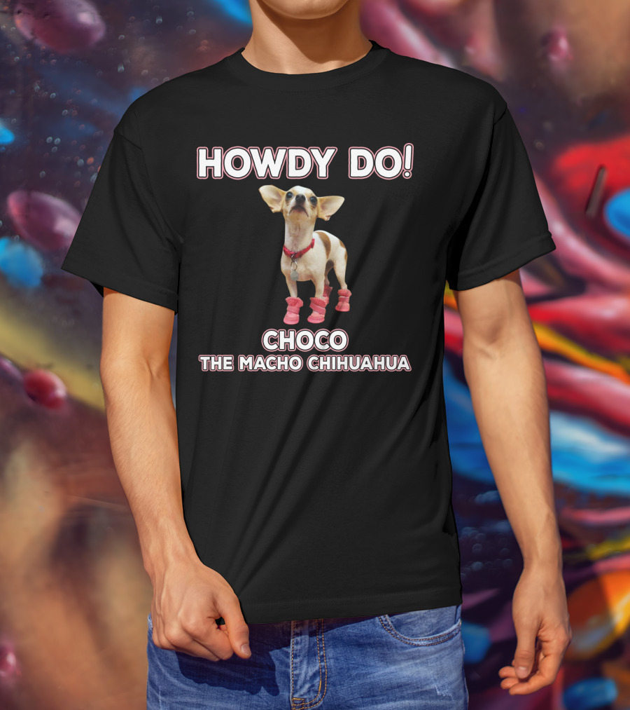 Howdy Do Choco The Macho Chihuahua T-Shirt