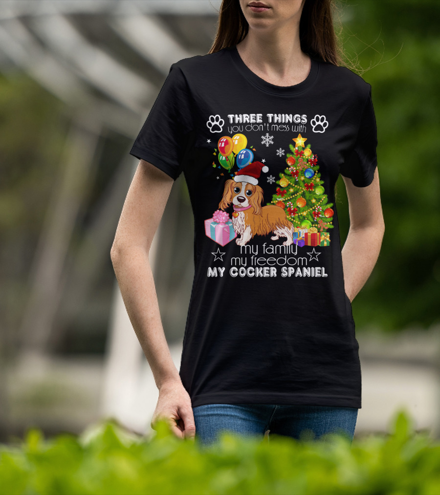 Three Things You Don't Mess With My Family My Freedom My Cocker Spaniel T-Shirt