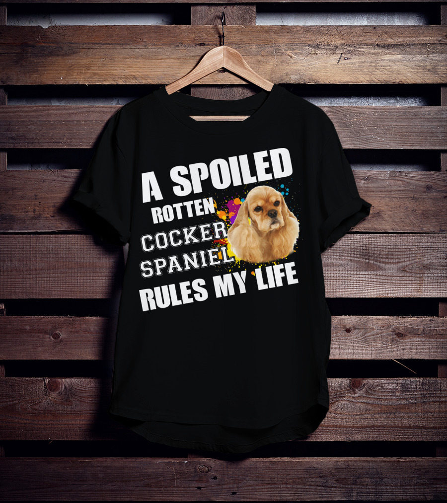 A Spoiled Rotten Cocker Spaniel Rules My Life T-Shirt