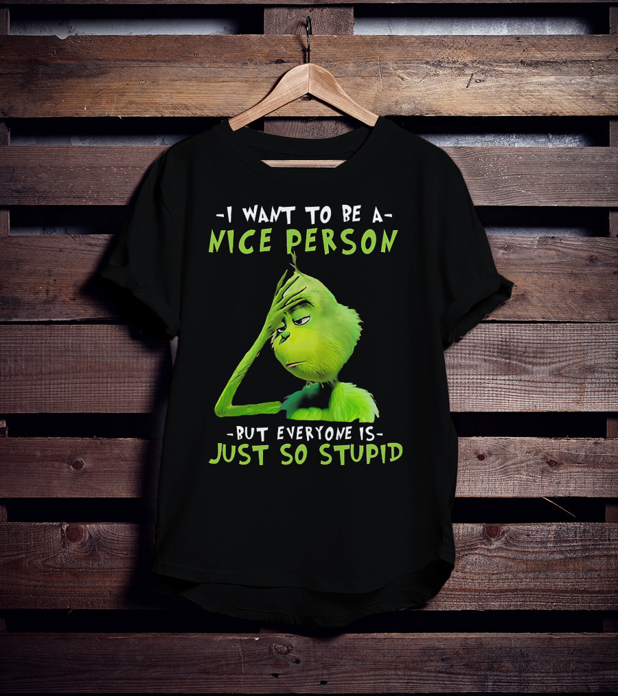 Grinch I Want To Be A Nice Person But Everyone Is Just So Stupid T-Shirt