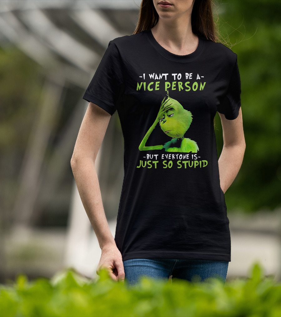 Grinch I Want To Be A Nice Person But Everyone Is Just So Stupid T-Shirt