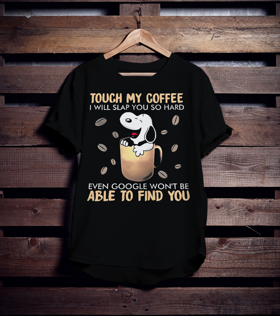 Touch My Coffee I Will Slap You So Hard Even Google Won't Be Able To Find You Snoopy In Coffee Mug T-Shirt